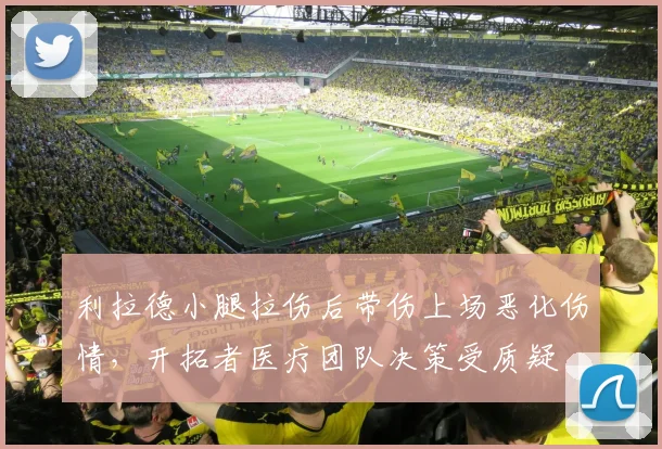 利拉德小腿拉伤后带伤上场恶化伤情，开拓者医疗团队决策受质疑