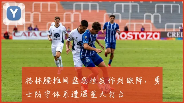 格林腰椎间盘急性发作列缺阵,勇士防守体系遭遇重大打击